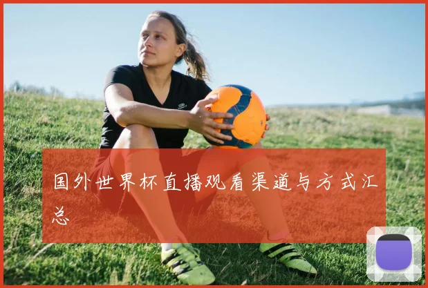 国外世界杯直播观看渠道与方式汇总