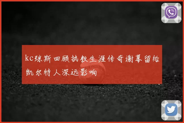 kc琼斯回顾执教生涯传奇谢幕留给凯尔特人深远影响