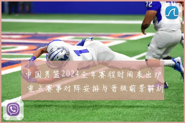 中国男篮2024全年赛程时间表出炉 重点赛事对阵安排与晋级前景解析